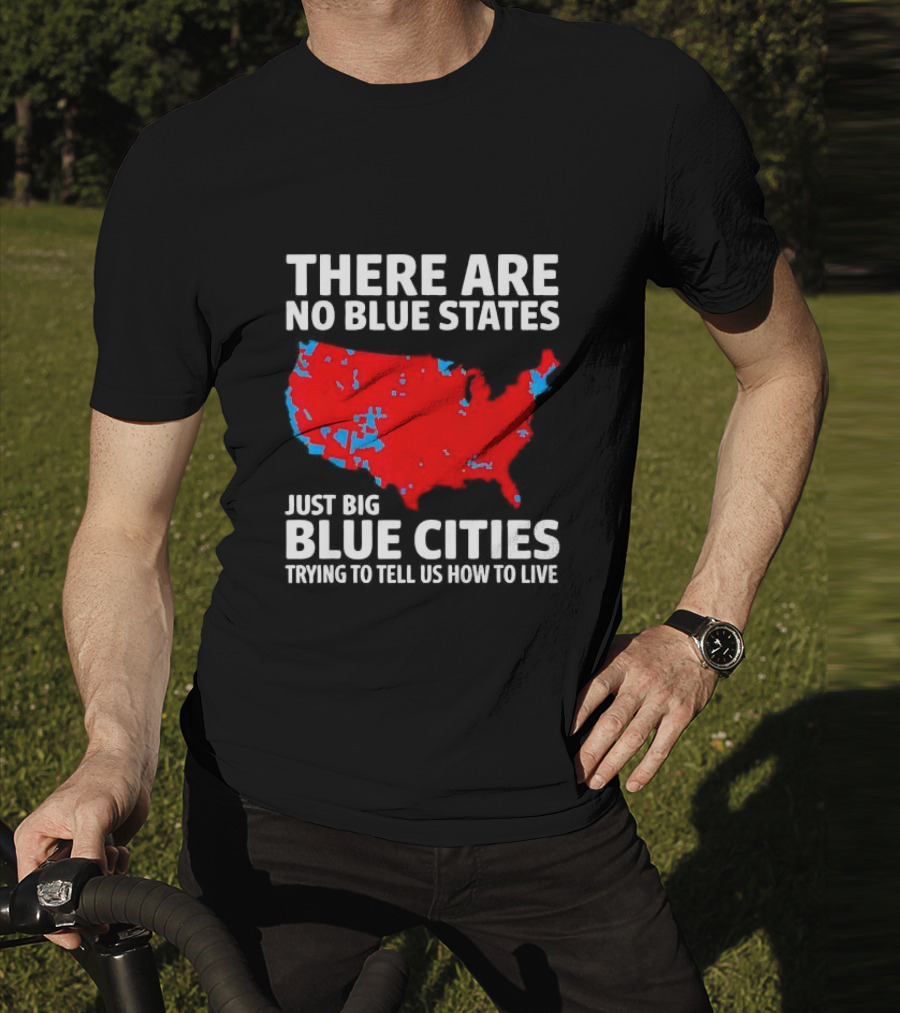 There Are No Blue States Just Big Blue Cities Trying To Tell Us How To Live Map T-Shirt
