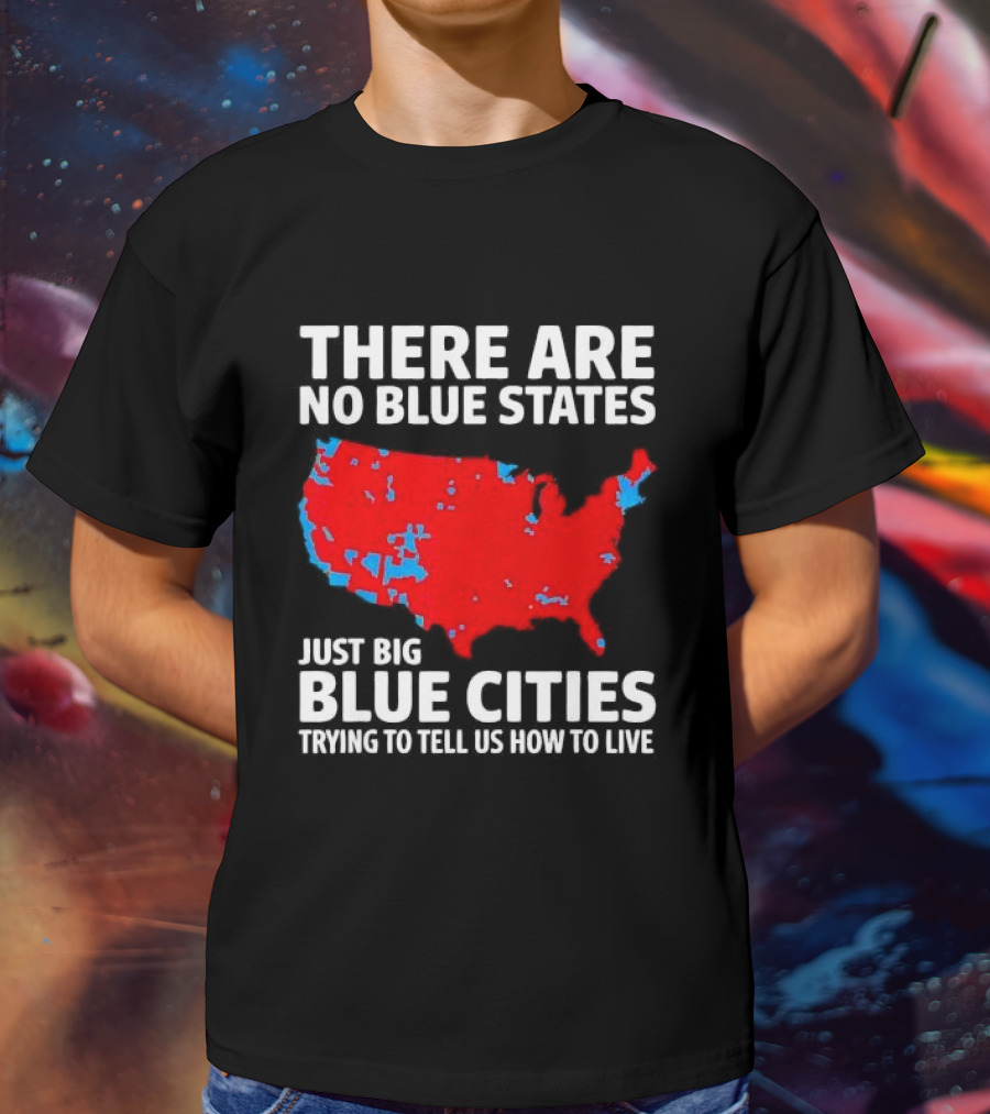 There Are No Blue States Just Big Blue Cities Trying To Tell Us How To Live Map T-Shirt