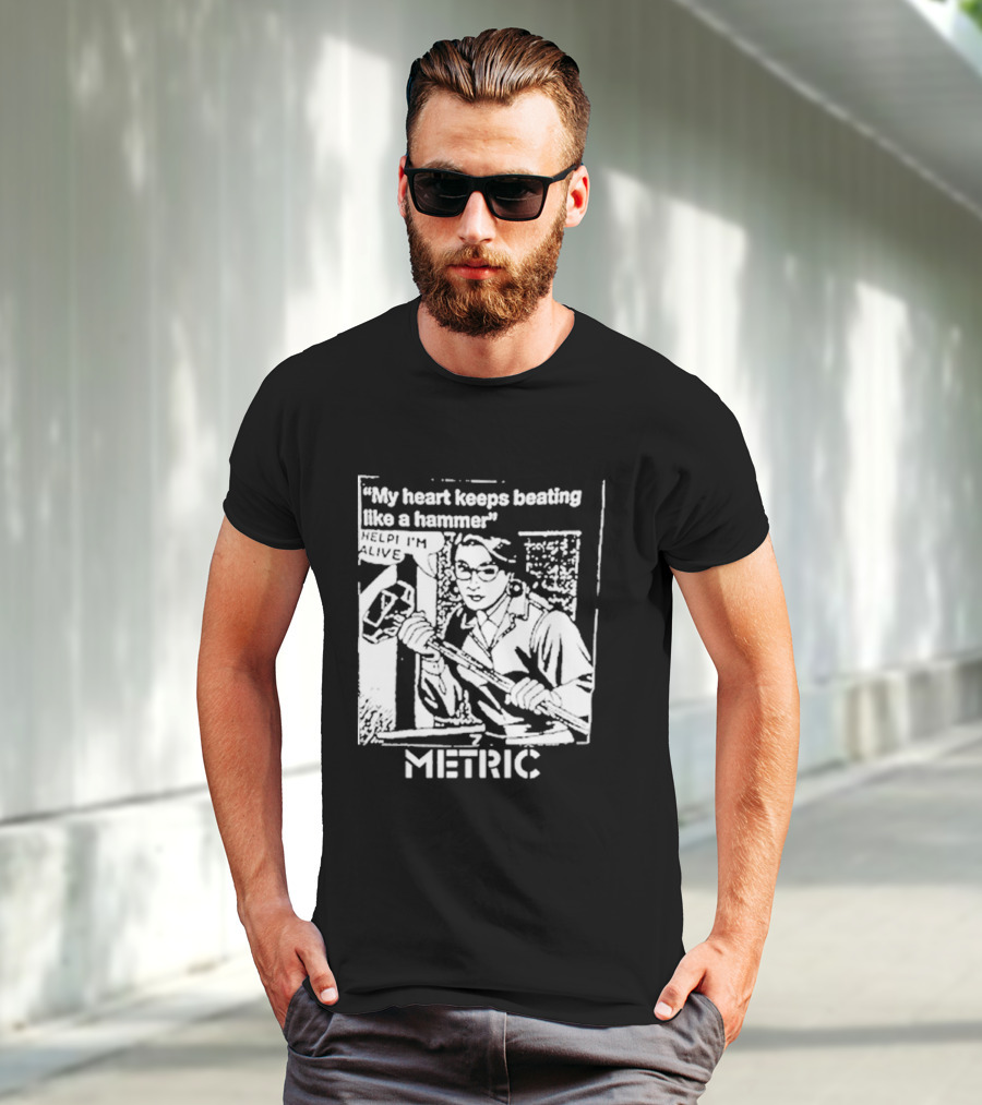 My Heart Keeps Beating Like A Hammer Help I'm Alive Metric T-Shirt