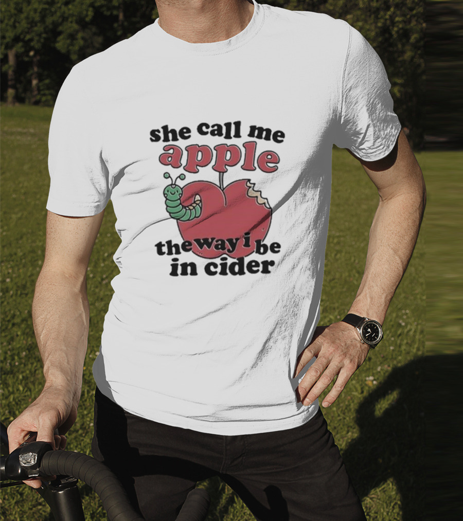 She Call Me Apple The Way I Be In Cider Cartoon Worm Cider Humor T-Shirt