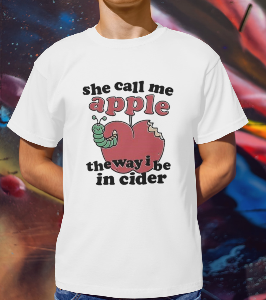 She Call Me Apple The Way I Be In Cider Cartoon Worm Cider Humor T-Shirt