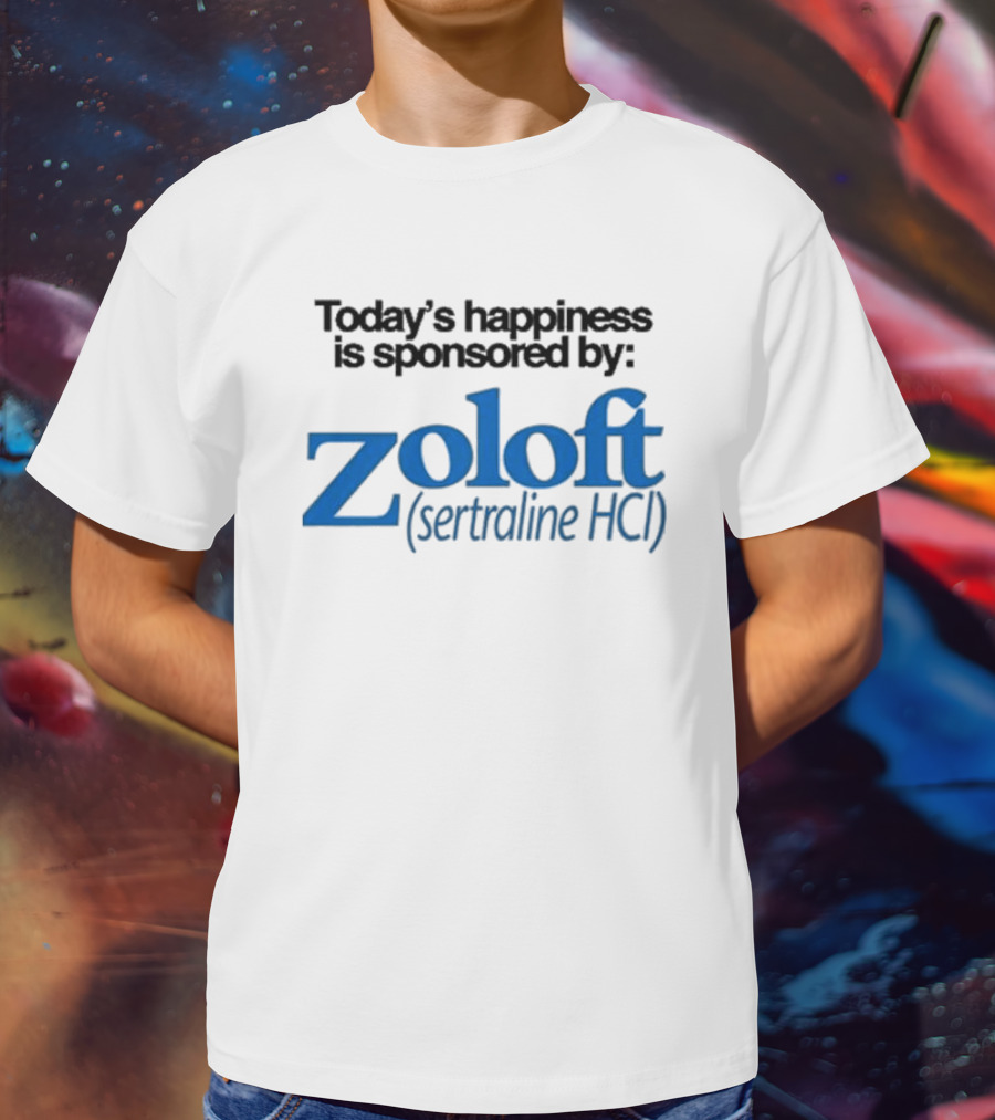 Today’s Happiness Is Sponsored By Zoloft Sertraline HCL Iconic Phrase T-Shirt