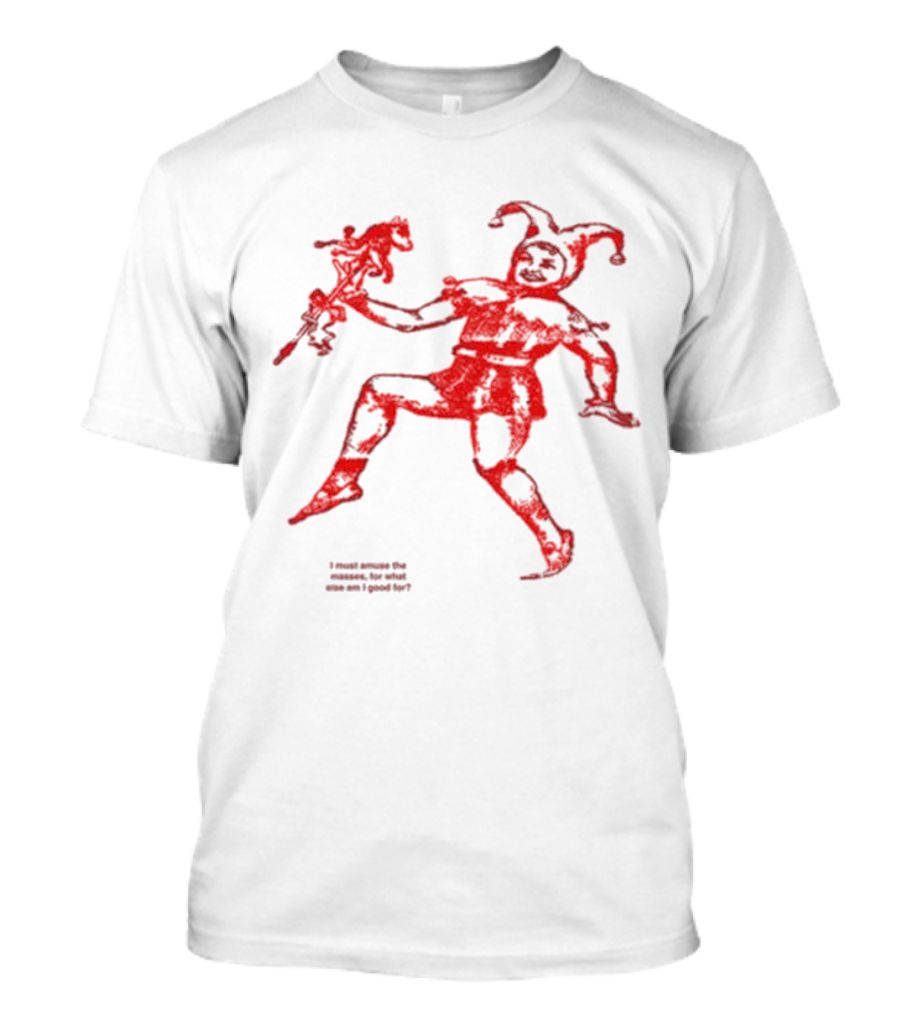 I Must Amuse The Masses For What Else Am I Good For Jester Image Red T-Shirt