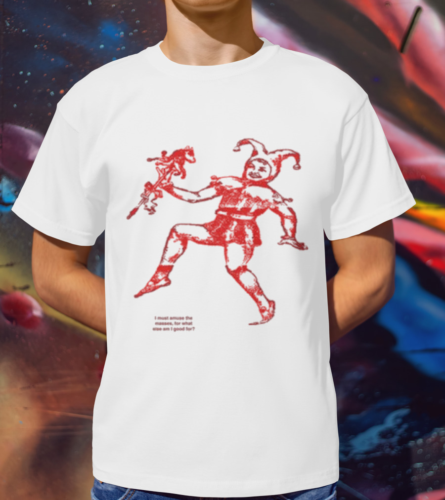 I Must Amuse The Masses For What Else Am I Good For Jester Image Red T-Shirt