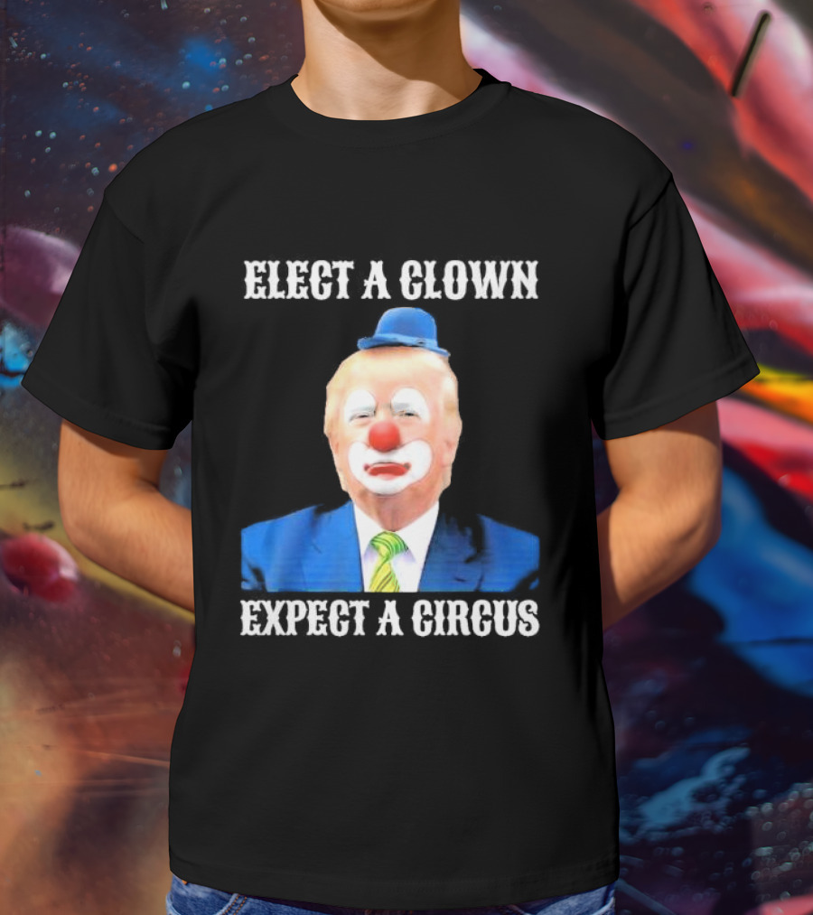 Elect A Clown Expect A Circus Clown Suit Political Satire T-Shirt