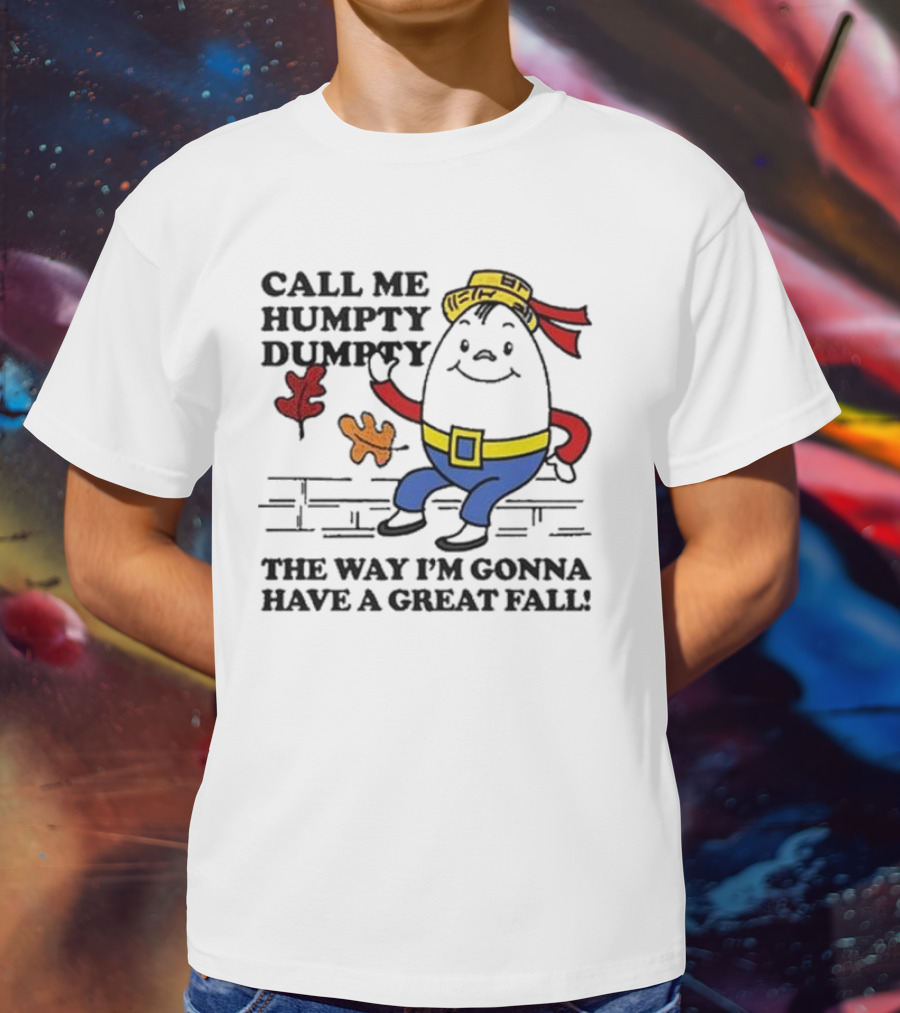 Call Me Humpty Dumpty The Way I’m Gonna Have A Great Fall Fun Autumn Leaves T-Shirt