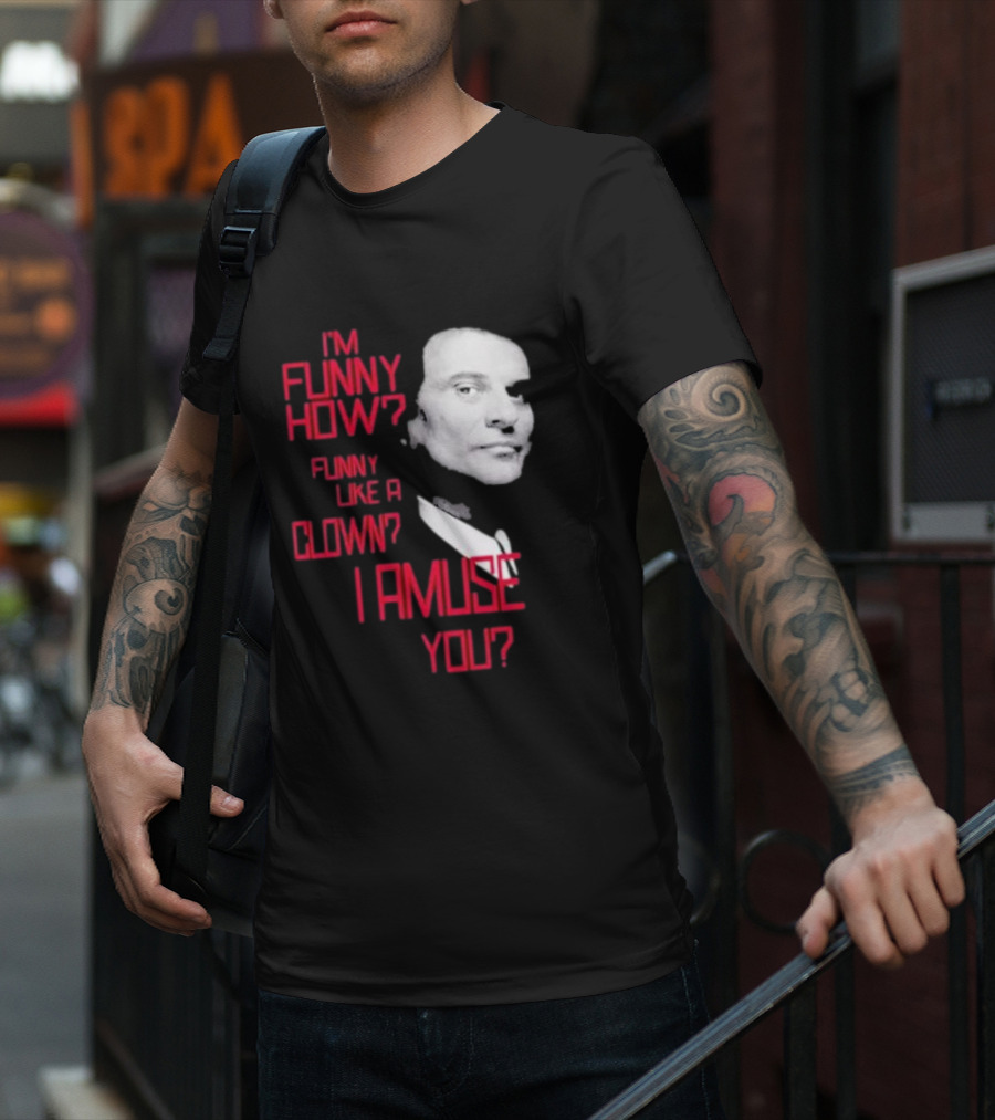 I'm Funny How Like A Clown Joe Pesci Goodfellas I Amuse You T-Shirt