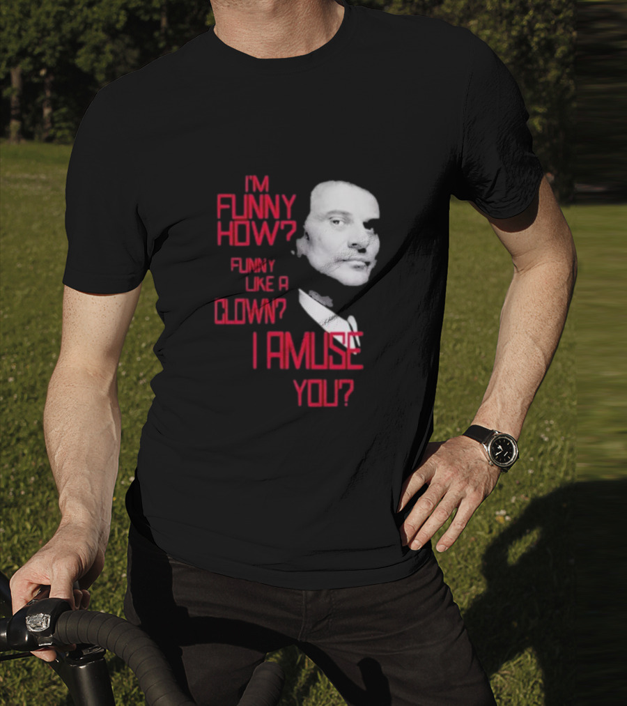 I'm Funny How Like A Clown Joe Pesci Goodfellas I Amuse You T-Shirt