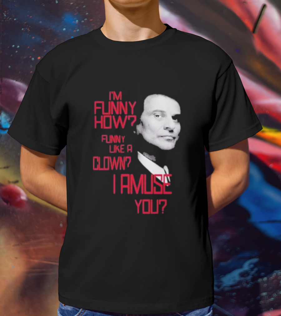 I'm Funny How Like A Clown Joe Pesci Goodfellas I Amuse You T-Shirt