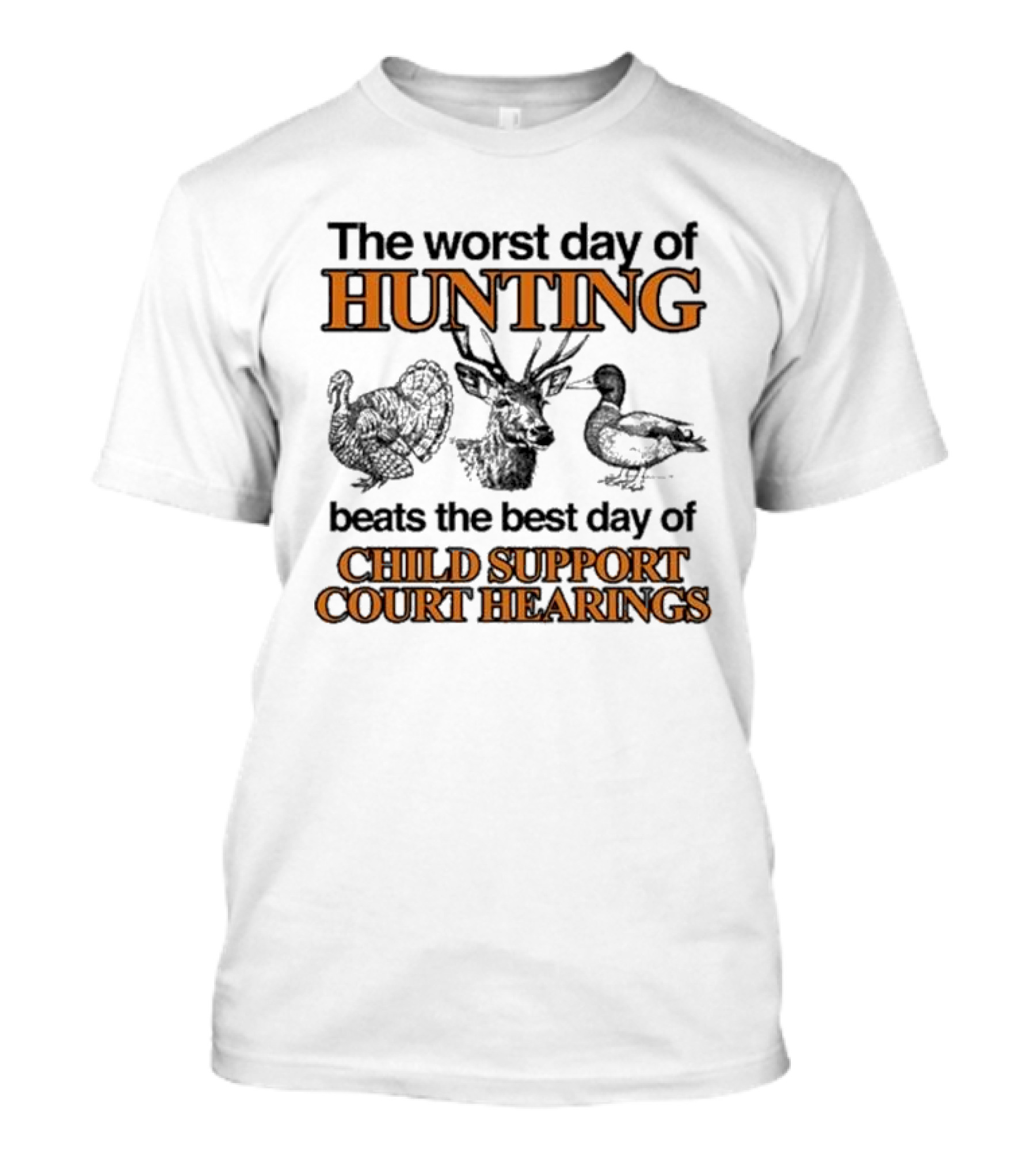 The Worst Day Of Hunting Beats The Best Day Of Child Support Court Hearings With Deer Turkey Duck T-Shirt