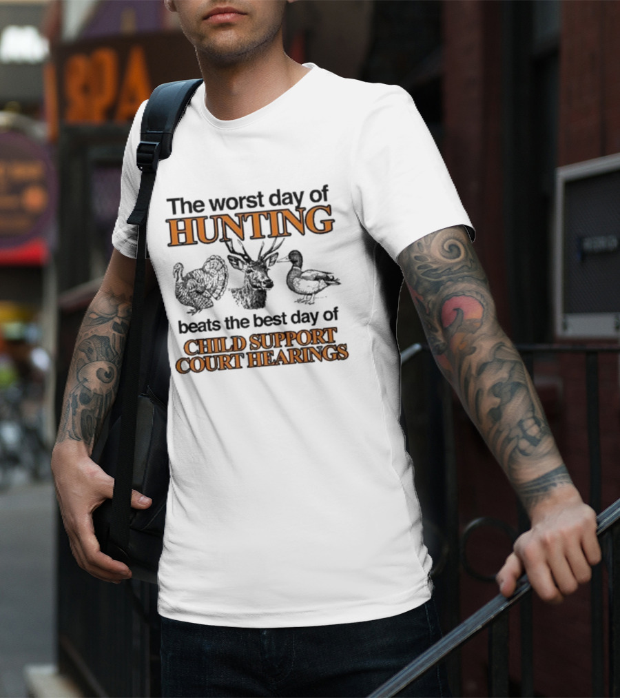 The Worst Day Of Hunting Beats The Best Day Of Child Support Court Hearings With Deer Turkey Duck T-Shirt