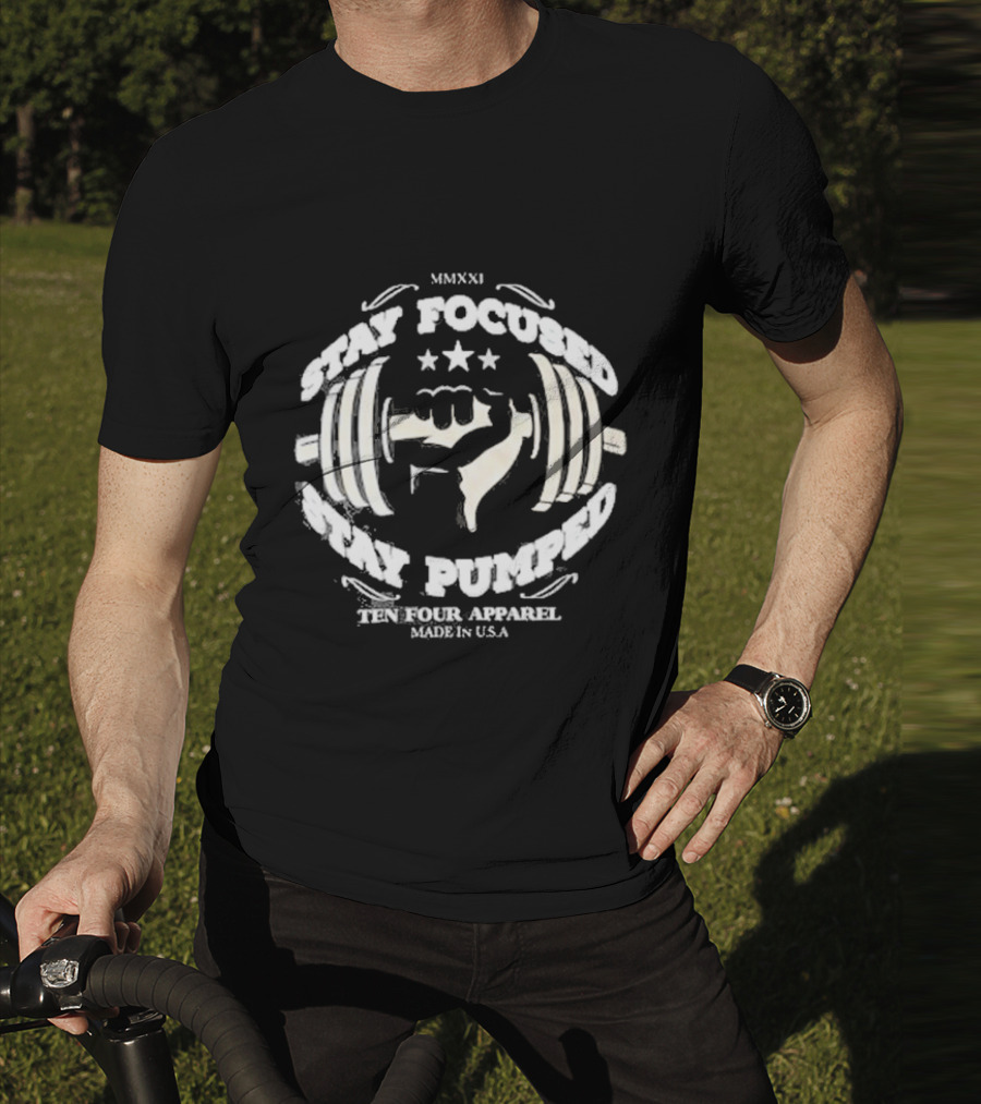 Stay Focused Stay Pumped Ten Four Apparel Made In USA MMXXI T-Shirt