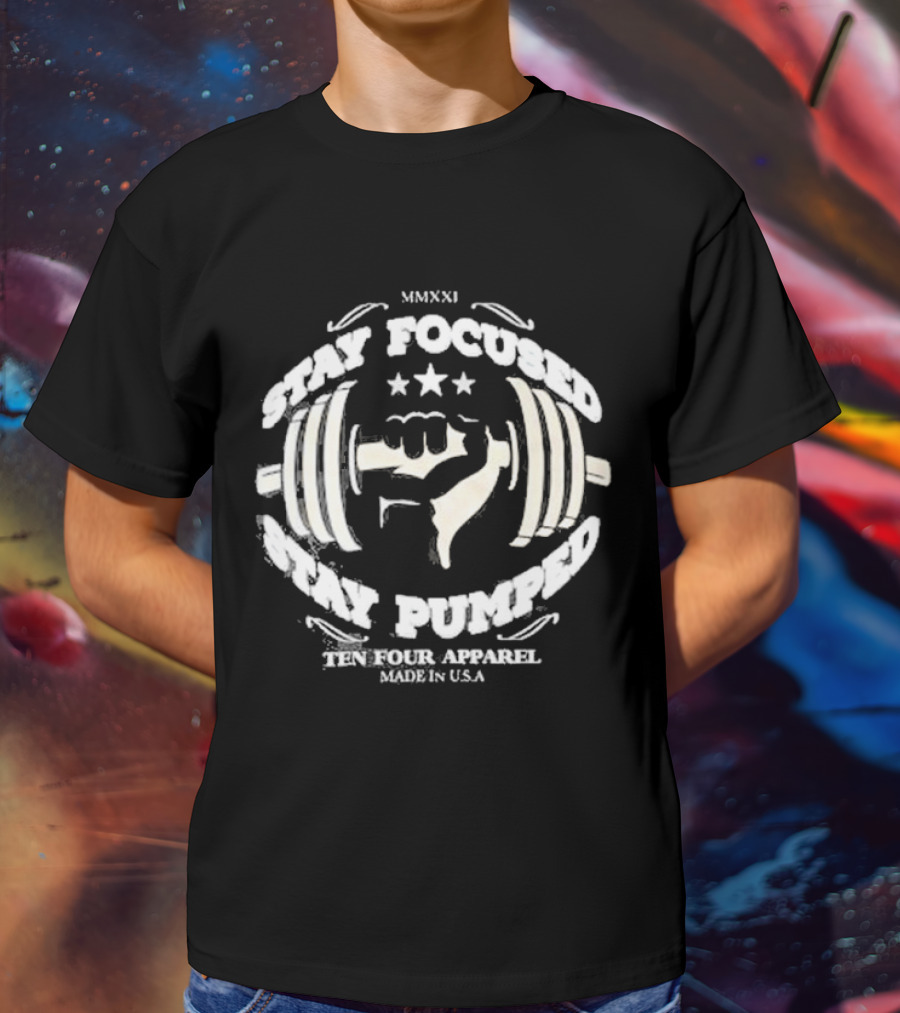 Stay Focused Stay Pumped Ten Four Apparel Made In USA MMXXI T-Shirt