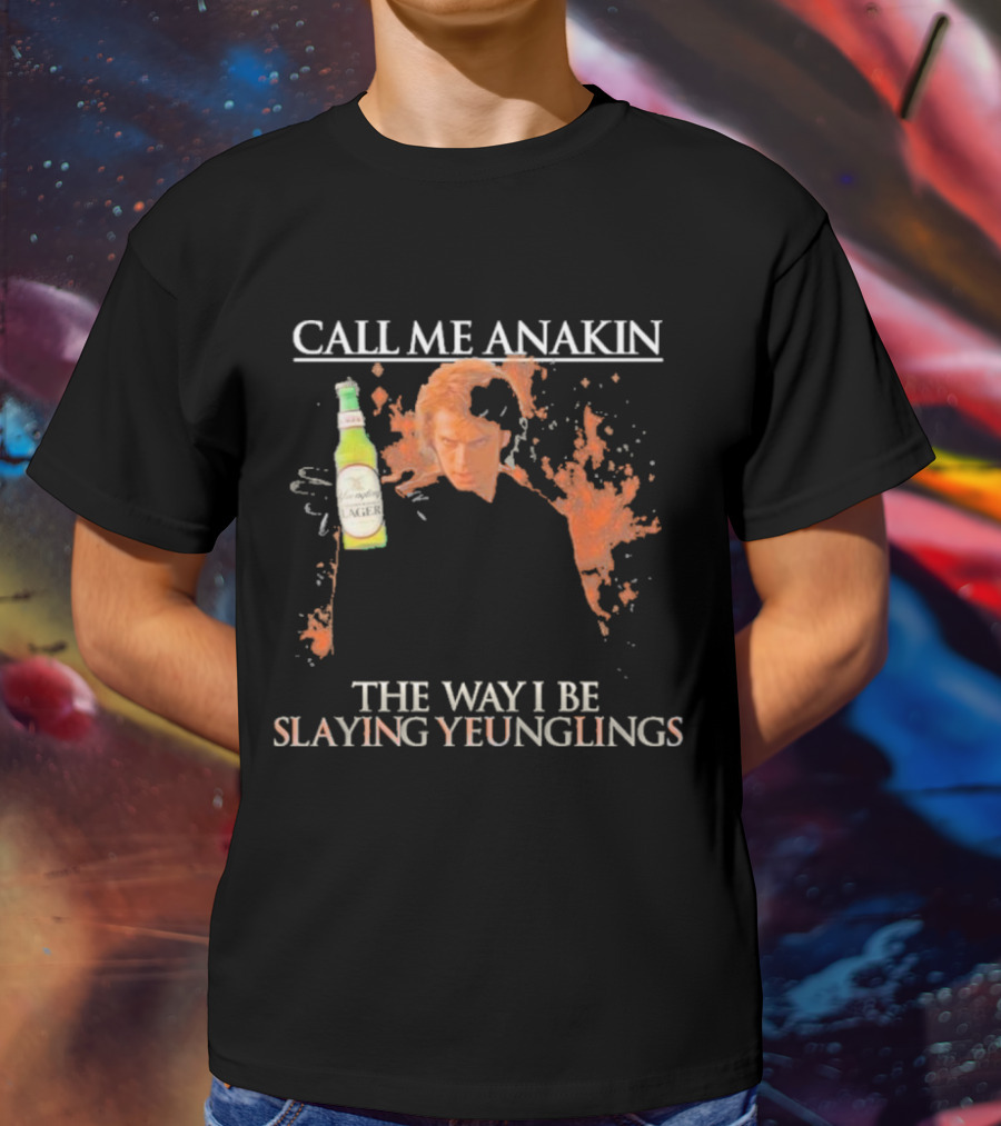 Call Me Anakin Holding A Beer The Way I Be Slaying Yeunglings T-Shirt