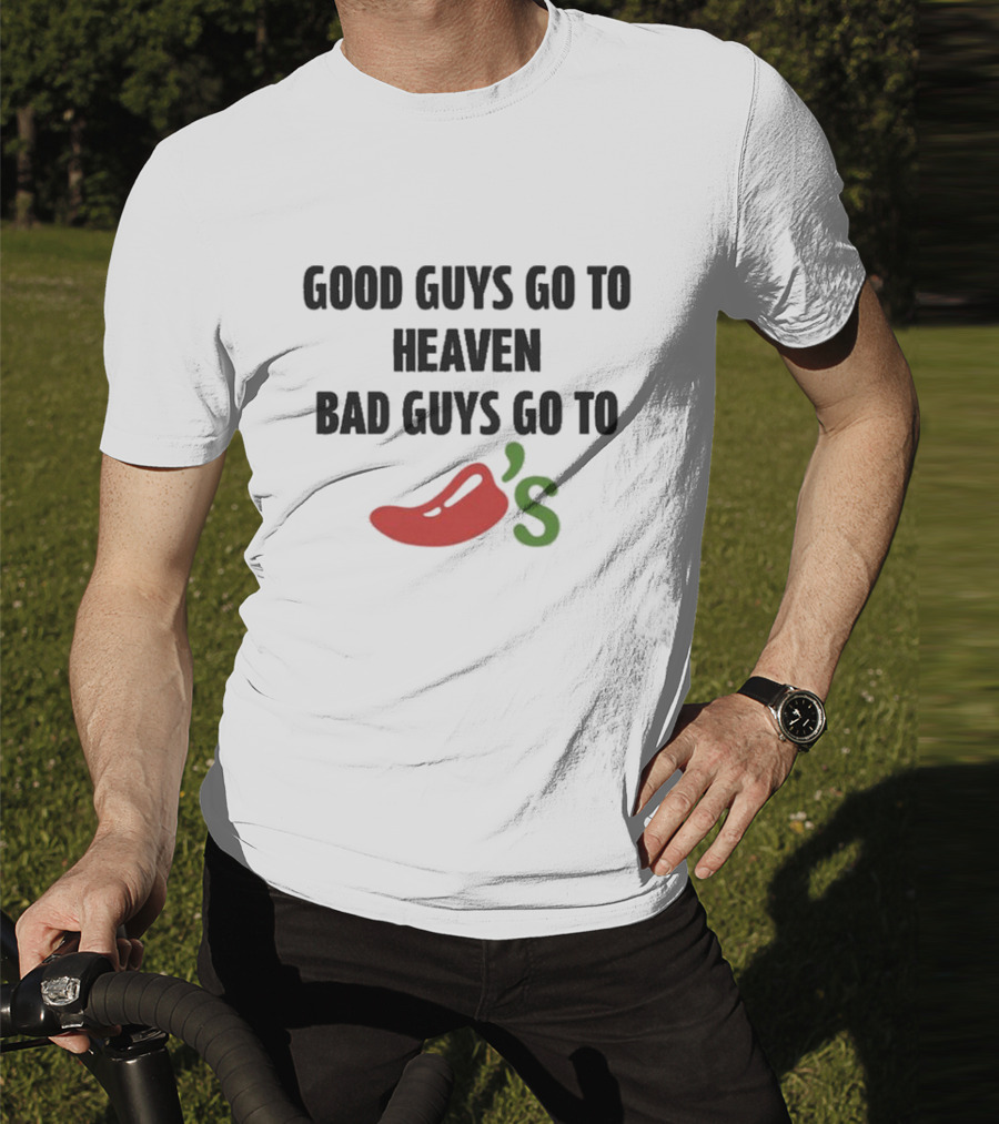 Good Guys Go To Heaven Bad Guys Go To Chili's T-Shirt