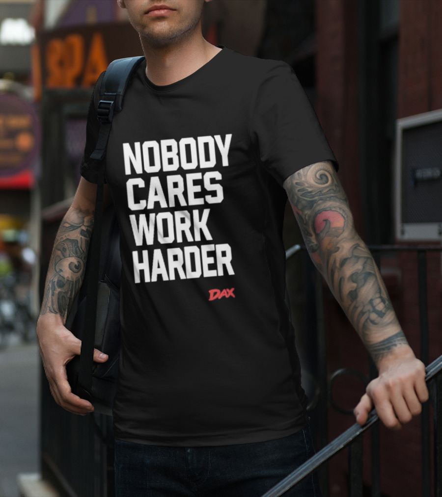 Dax Nobody Cares Work Harder Motivation T-Shirt