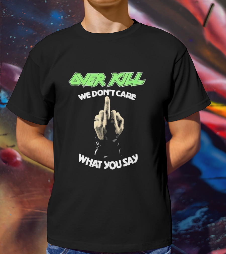 Overkill We Don’t Care What You Say Middle Finger Gesture T-Shirt