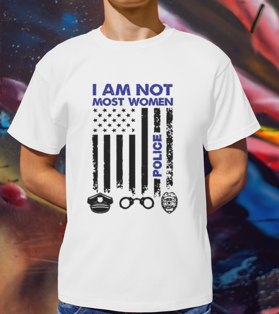 I Am Not Most Women Police American Flag Handcuffs Badge T-Shirt
