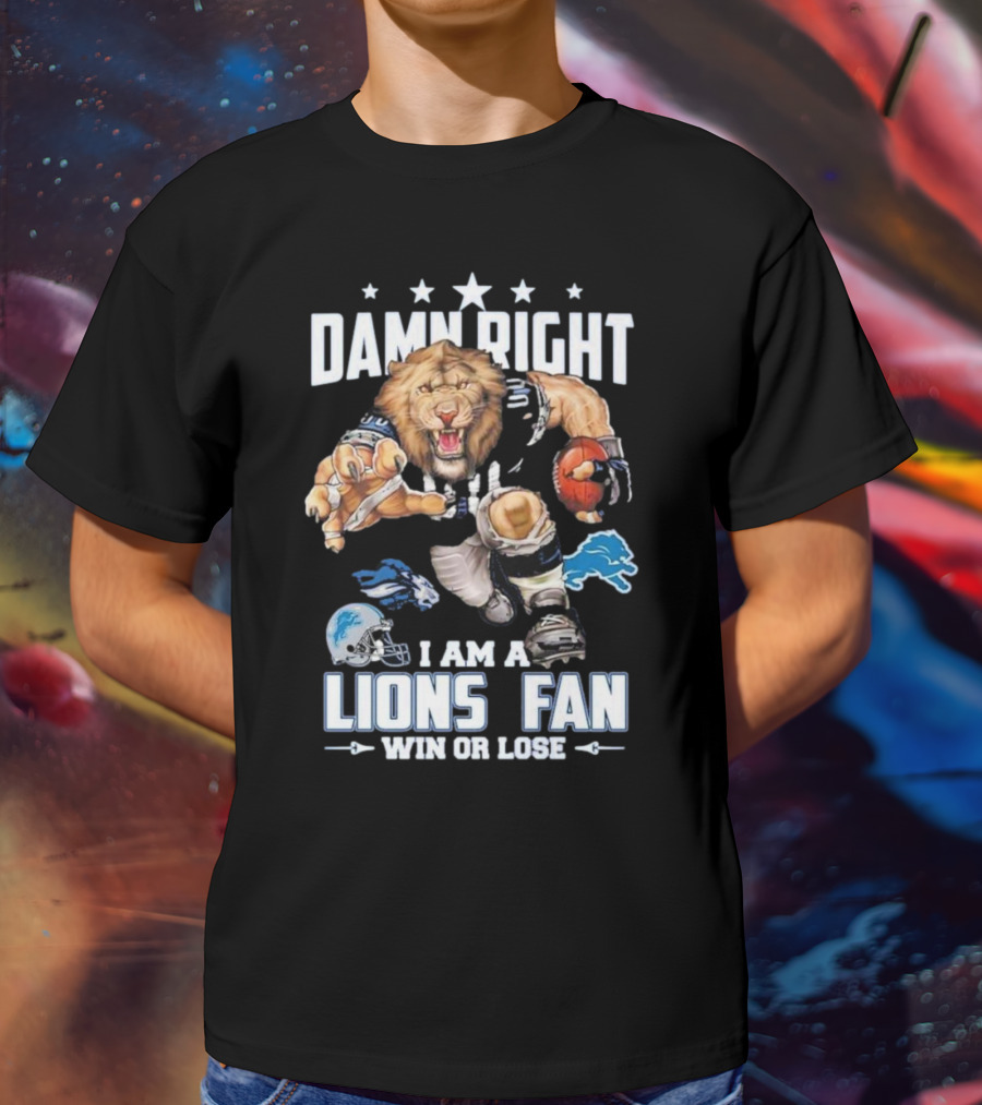 Damn Right I Am A Lions Fan Win Or Lose Football Roaring Pride T-Shirt