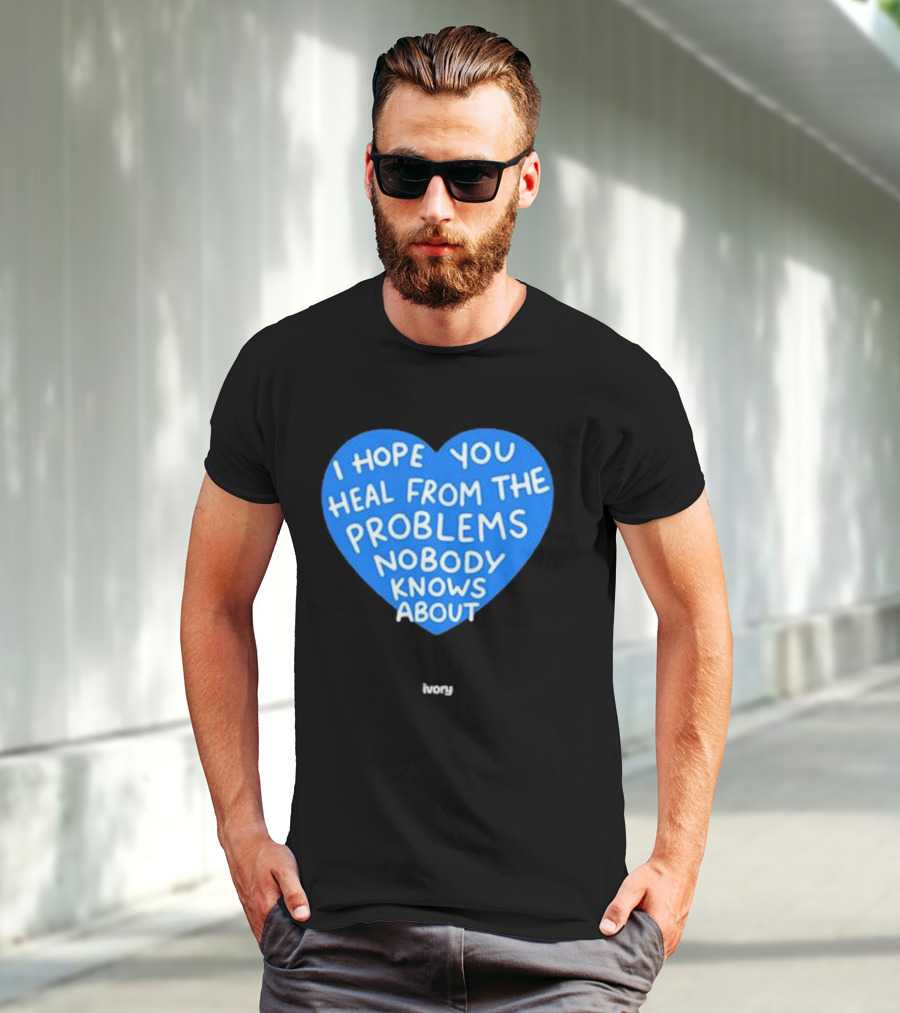 I Hope You Heal From The Problems Nobody Knows About Ivory Heart T-Shirt