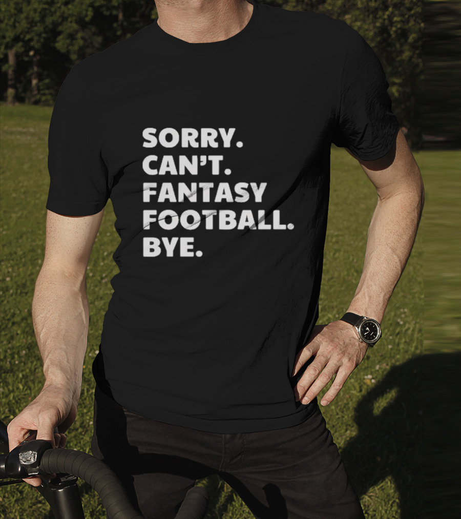 Sorry Can’t Fantasy Football Bye T-Shirt