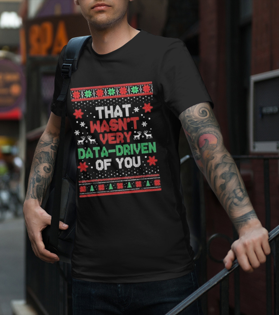 That Wasn’t Very Data-driven Of You Ugly Christmas Sweater T-Shirt