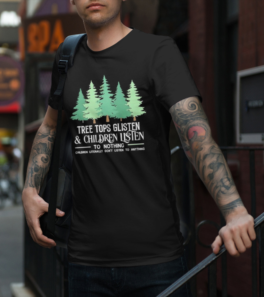 Tree Tops Glisten And Children Listen To Nothing Children Literally Don’t Listen To Anything Christmas T-Shirt