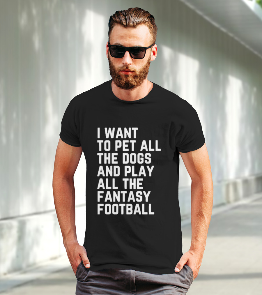 I Want To Pet All The Dogs And Play All The Fantasy Football T-Shirt