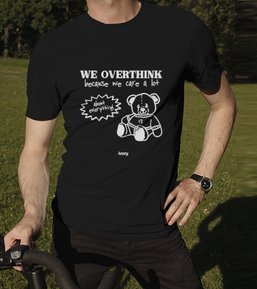 We Overthink Because We Care A Lot About Everything Cute Teddy Ivory T-Shirt