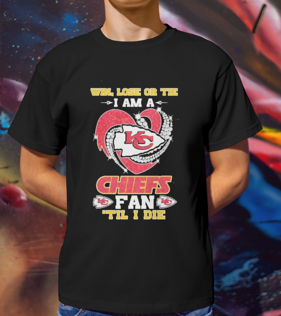 Win Lose Or Tie I Am A Kansas City Chiefs Fan 'Til I Die T-Shirt