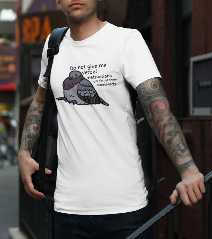 Do Not Give Me Verbal Instructions I Will Forget Them Immediately Pigeon Image T-Shirt