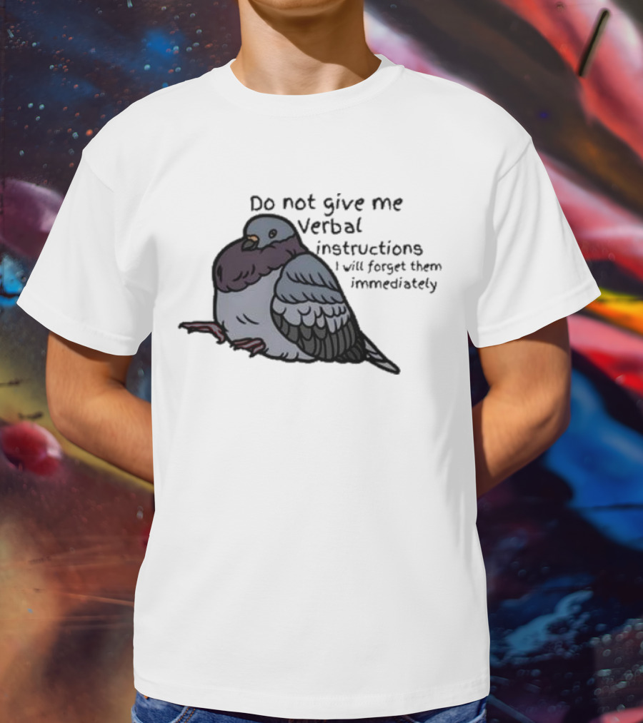 Do Not Give Me Verbal Instructions I Will Forget Them Immediately Pigeon Image T-Shirt