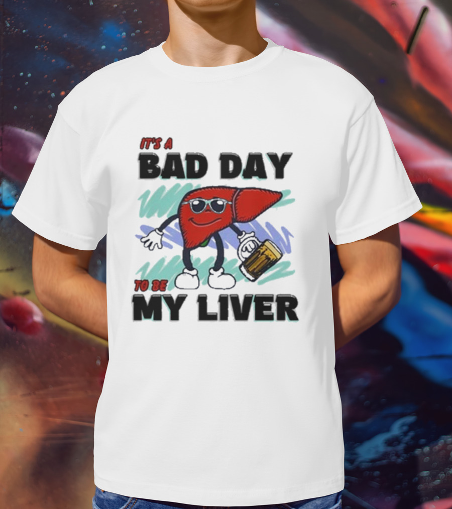 It's A Bad Day To Be My Liver With Cool Cartoon Holding Beer T-Shirt