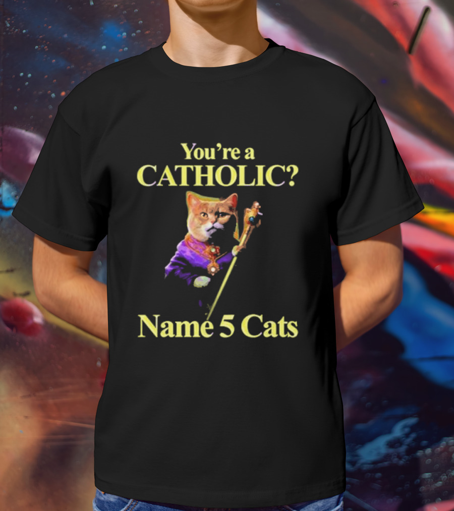 You’re A Catholic? Name 5 Cats T-Shirt