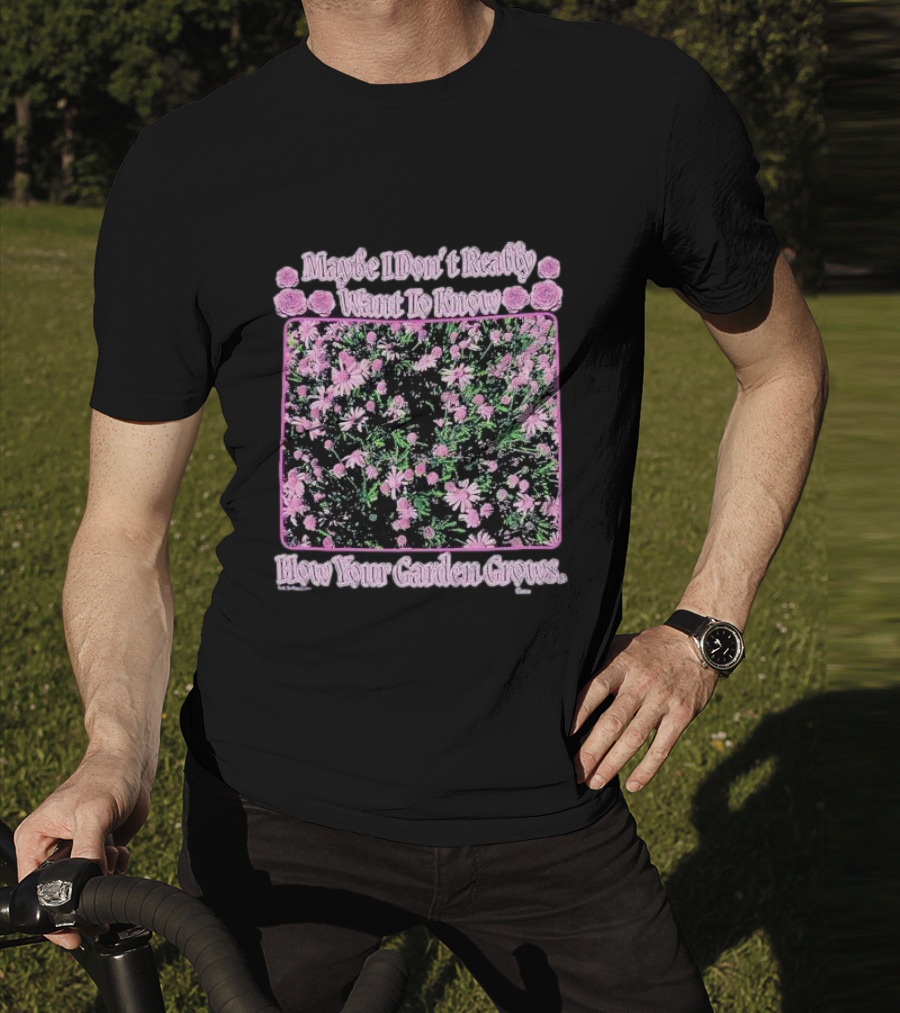 Maybe I Don’t Really Want To Know How Your Garden Grows Pink Floral Pattern Roses Flowers T-Shirt
