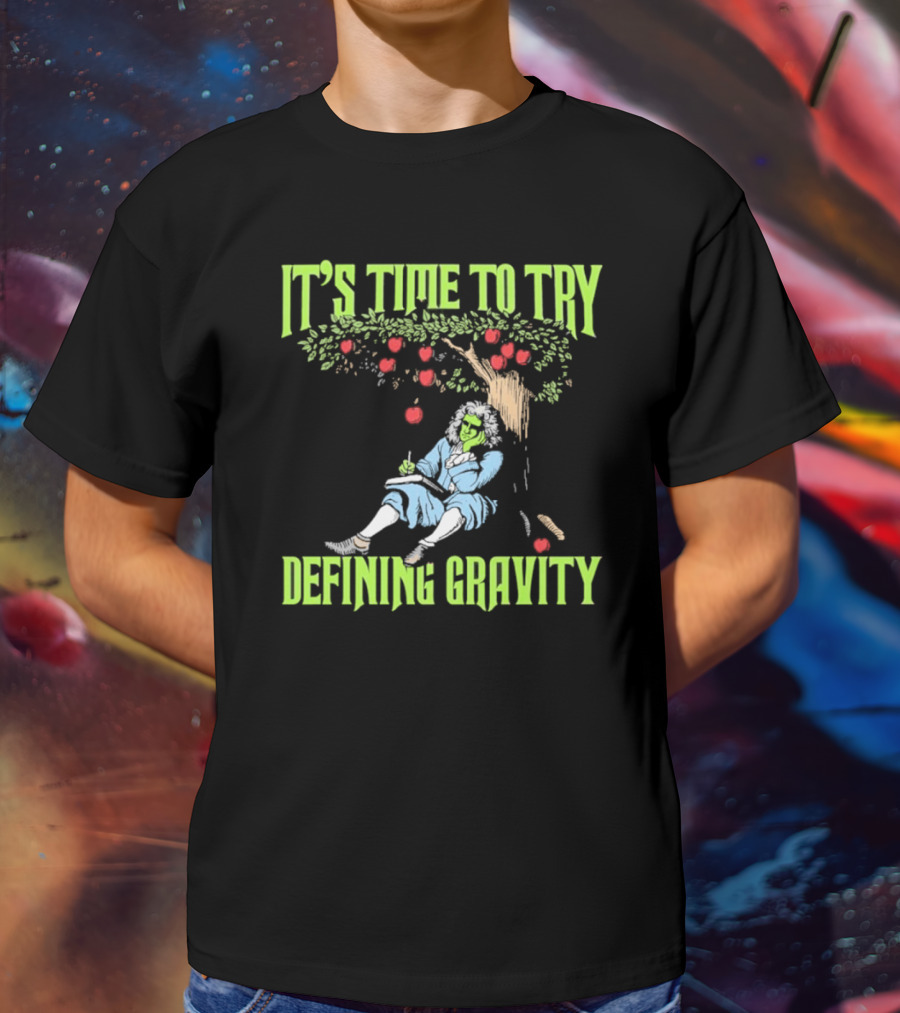 It's Time To Try Defining Gravity With Isaac Newton And Apples T-Shirt