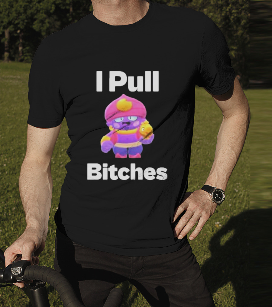 I Pull Bitches Brawl Stars Character T-Shirt