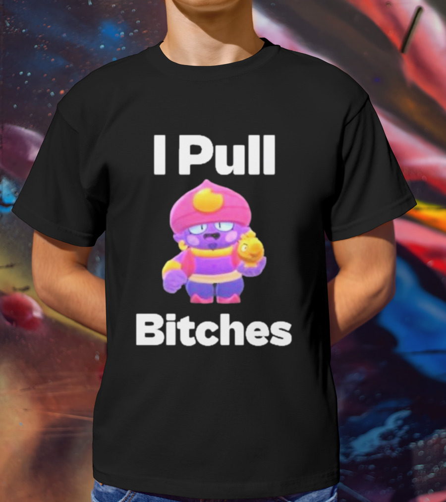 I Pull Bitches Brawl Stars Character T-Shirt