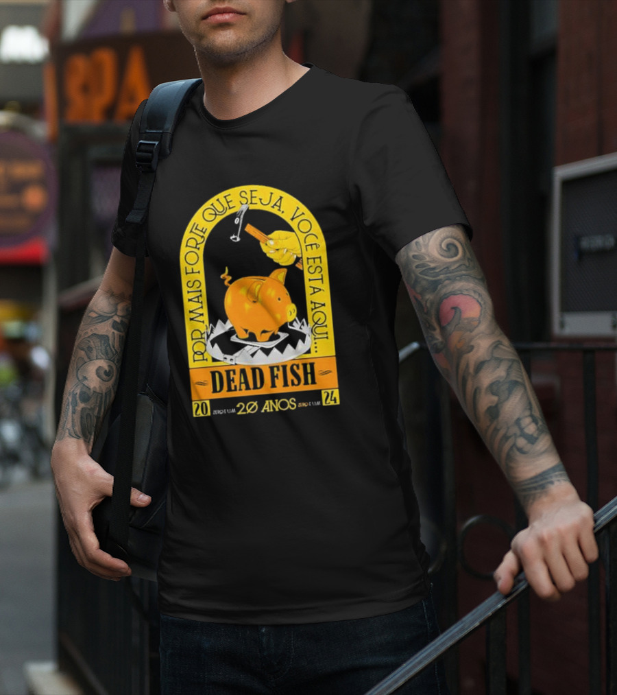 Por Mais Forte Que Seja Você Está Aqui Dead Fish 20 Anos T-Shirt