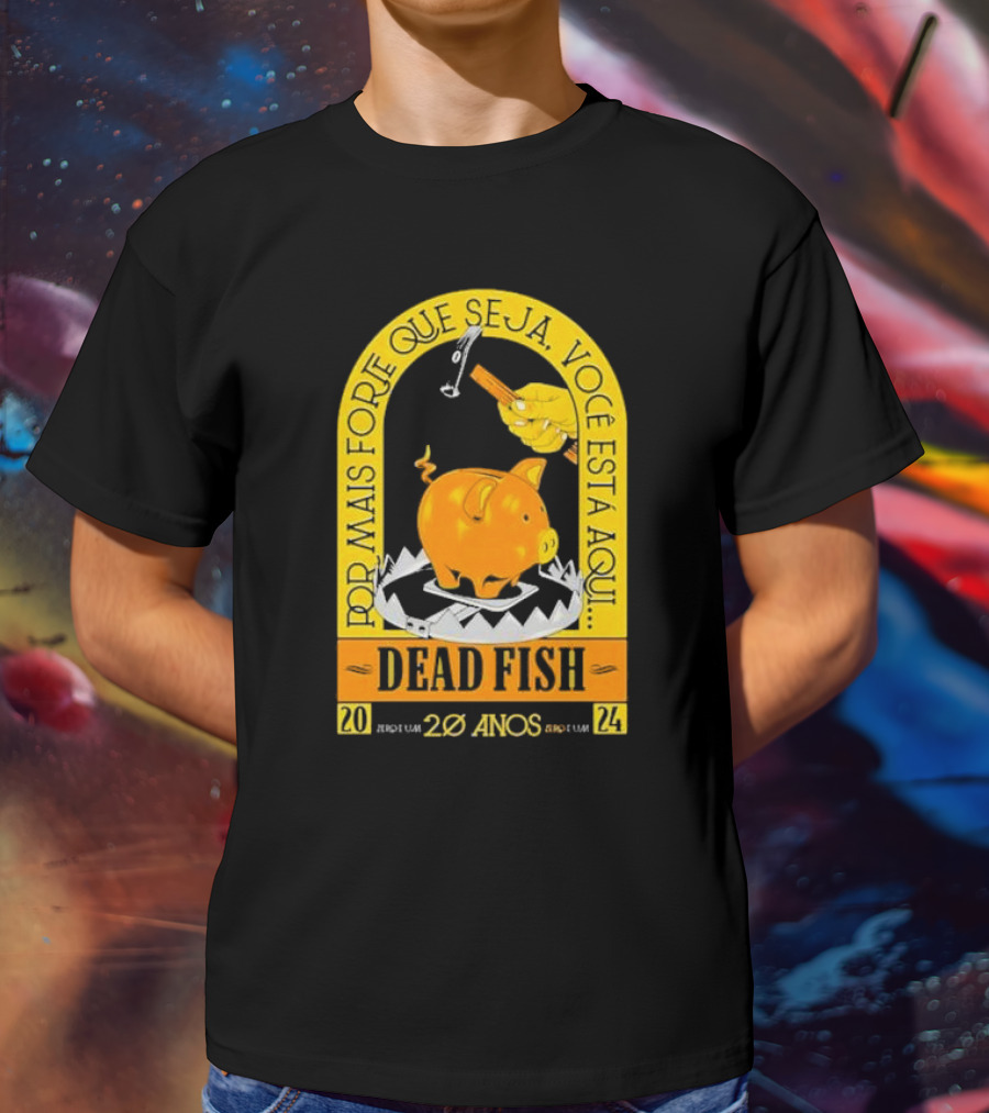 Por Mais Forte Que Seja Você Está Aqui Dead Fish 20 Anos T-Shirt
