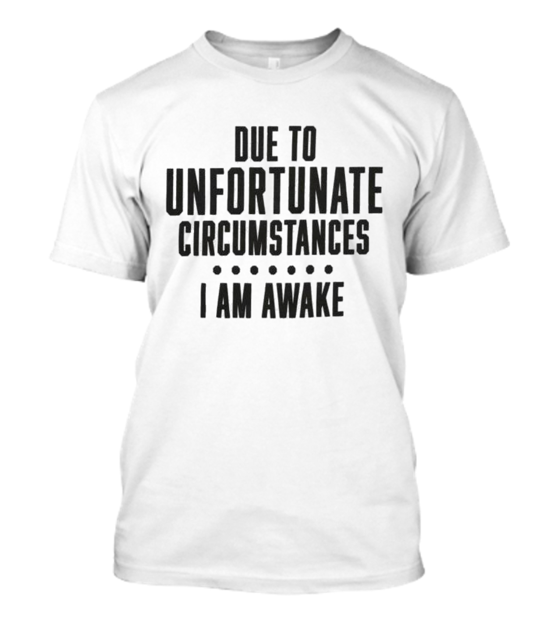 Due To Unfortunate Circumstances I Am Awake Humorous T-Shirt