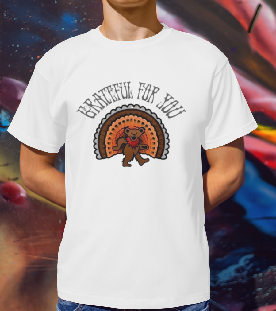 Grateful Dead Bear With Turkey Feathers Grateful For You T-Shirt