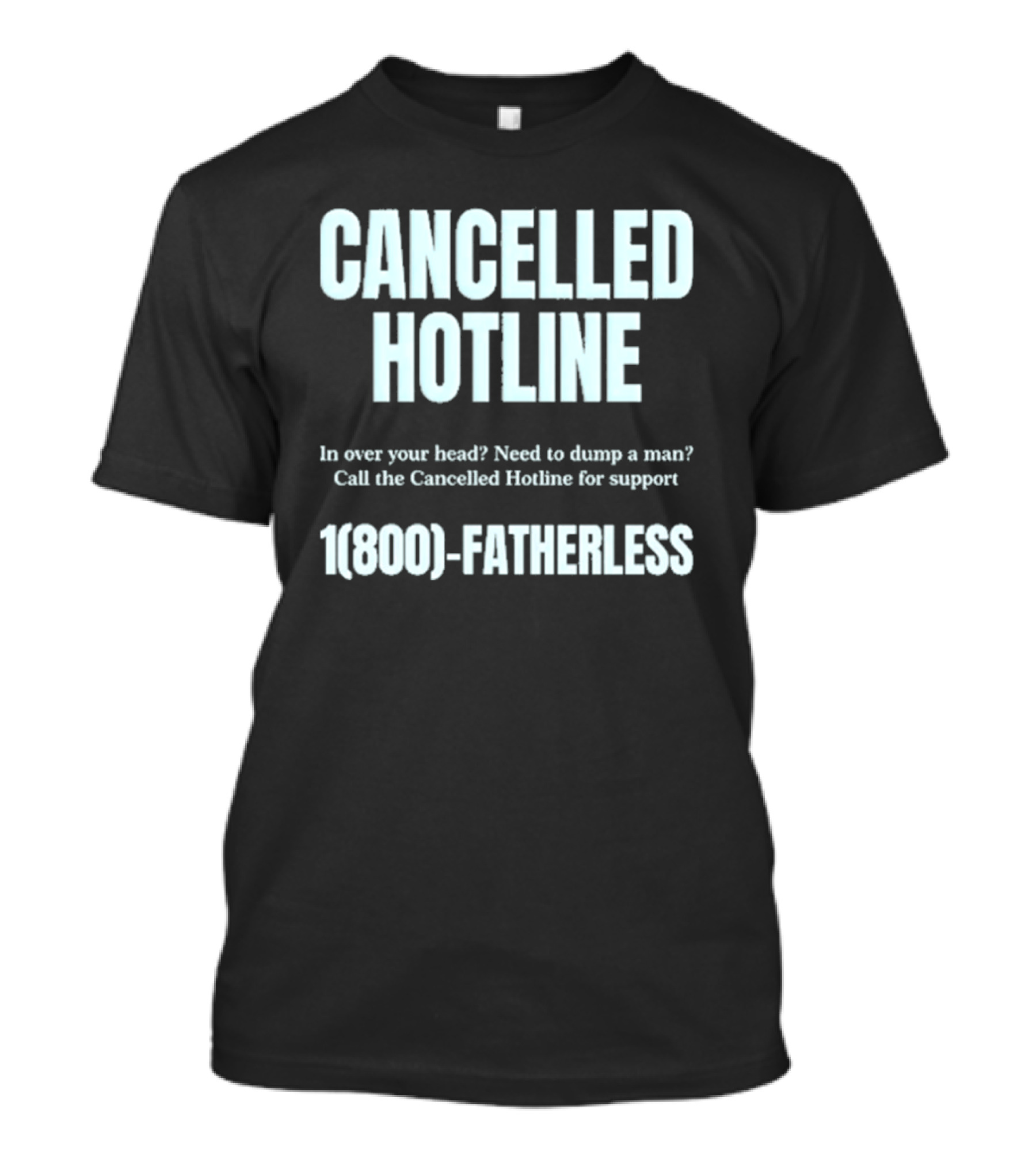 Cancelled Hotline 1800 Fatherless Dump A Man Call For Support T-Shirt