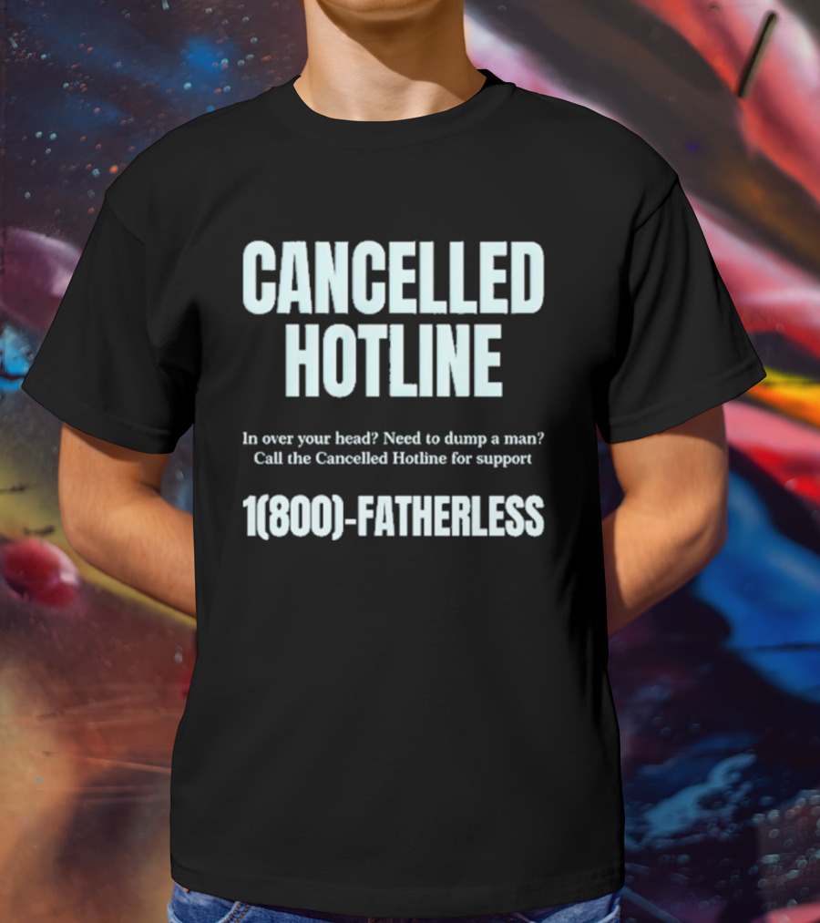 Cancelled Hotline 1800 Fatherless Dump A Man Call For Support T-Shirt