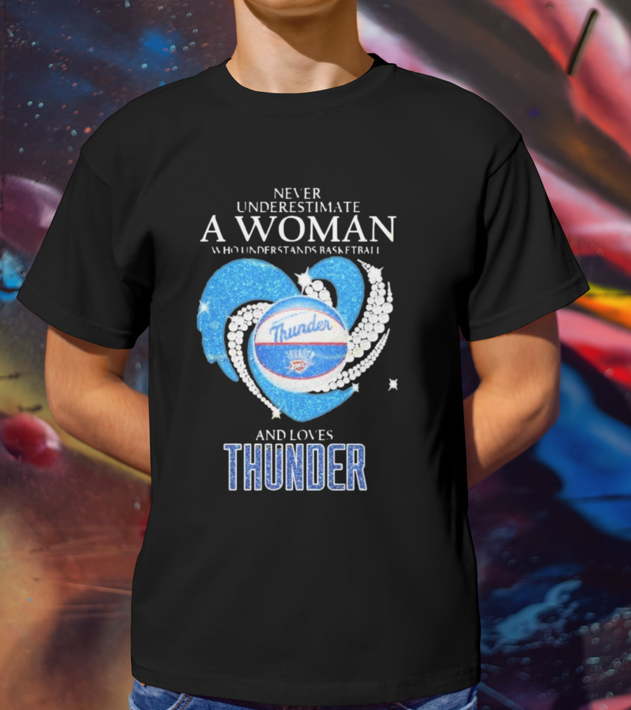 Never Underestimate A Woman Who Understands Basketball And Loves Oklahoma City Thunder T-Shirt