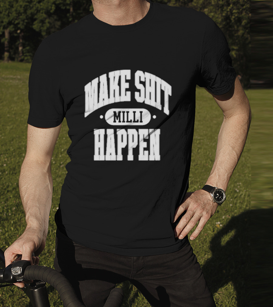 Make Shit Happen Milli T-Shirt