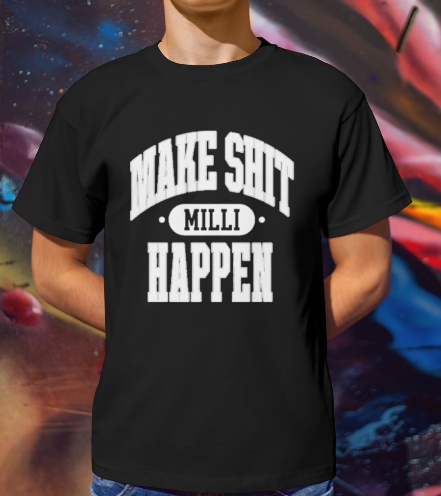 Make Shit Happen Milli T-Shirt