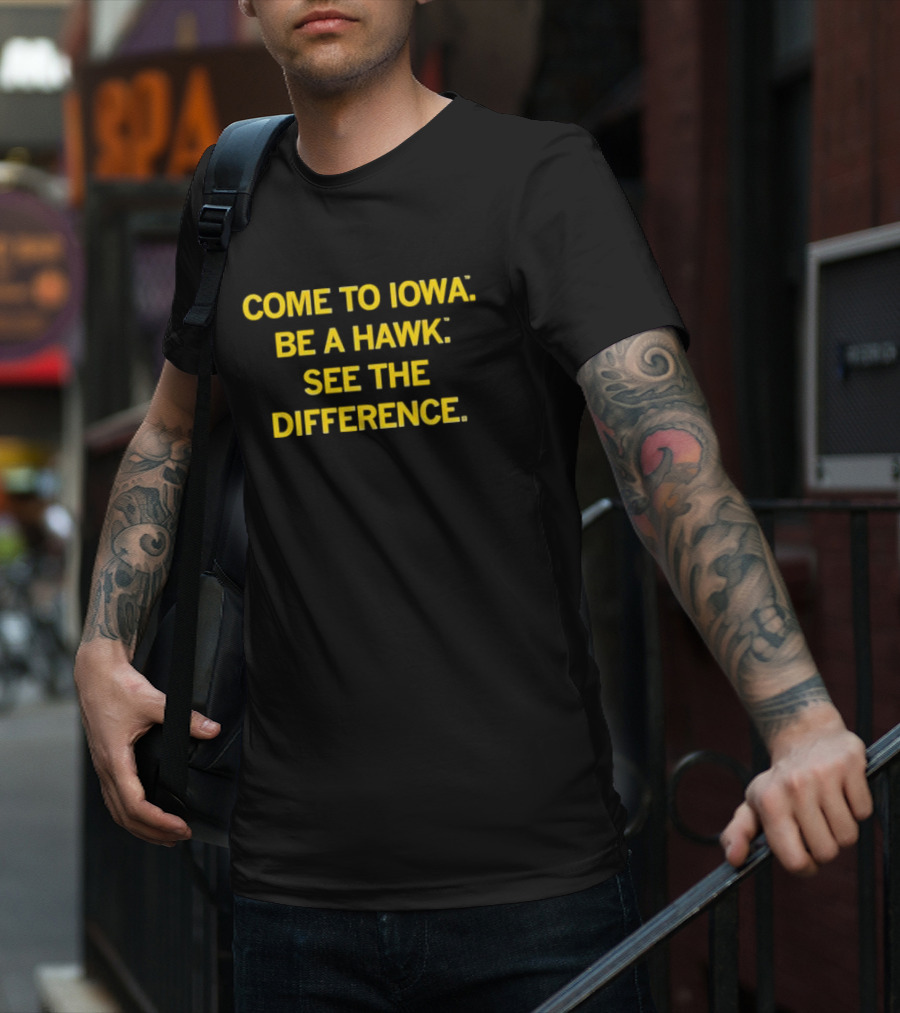 Come To Iowa Be A Hawk See The Difference T-Shirt