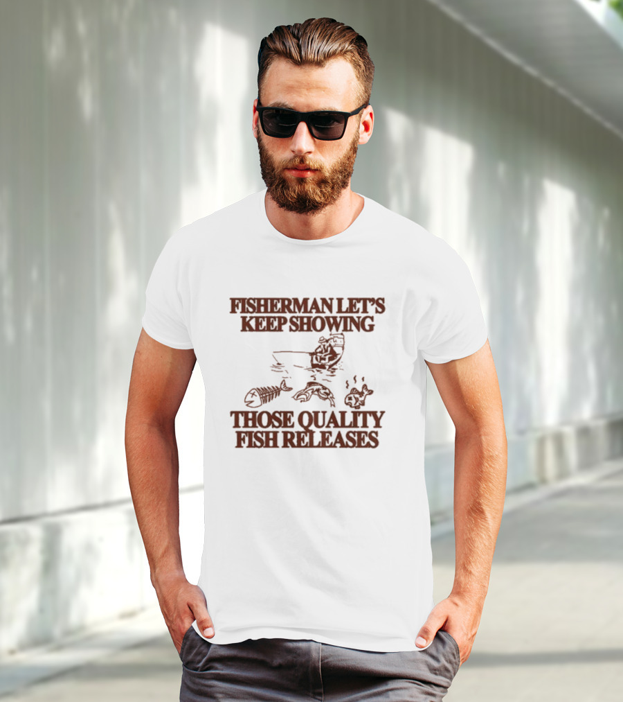 Fisherman Let’s Keep Showing Those Quality Fish Releases Boat T-Shirt