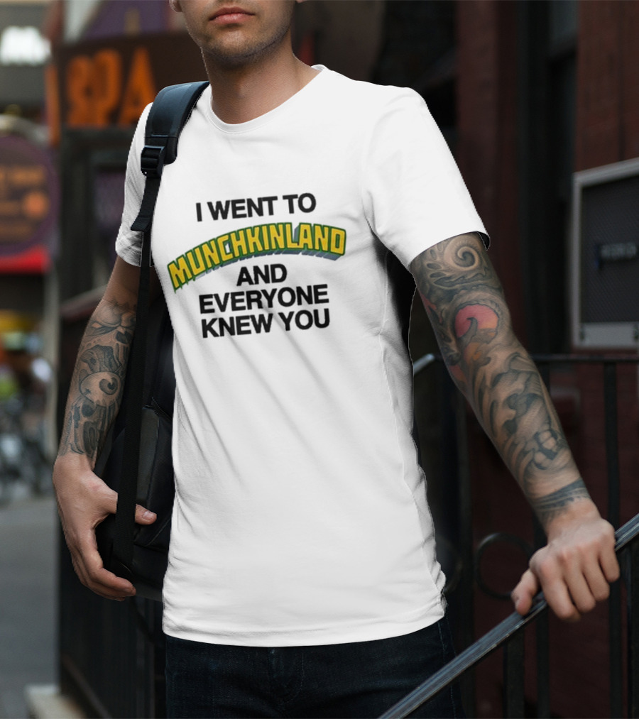I Went To Munchkinland And Everyone Knew You Wizard Of Oz Inspired Phrase T-Shirt